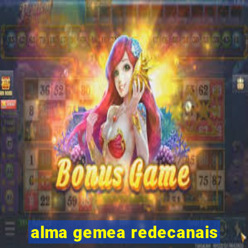 alma gemea redecanais